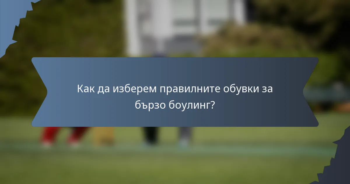 Как да изберем правилните обувки за бързо боулинг?