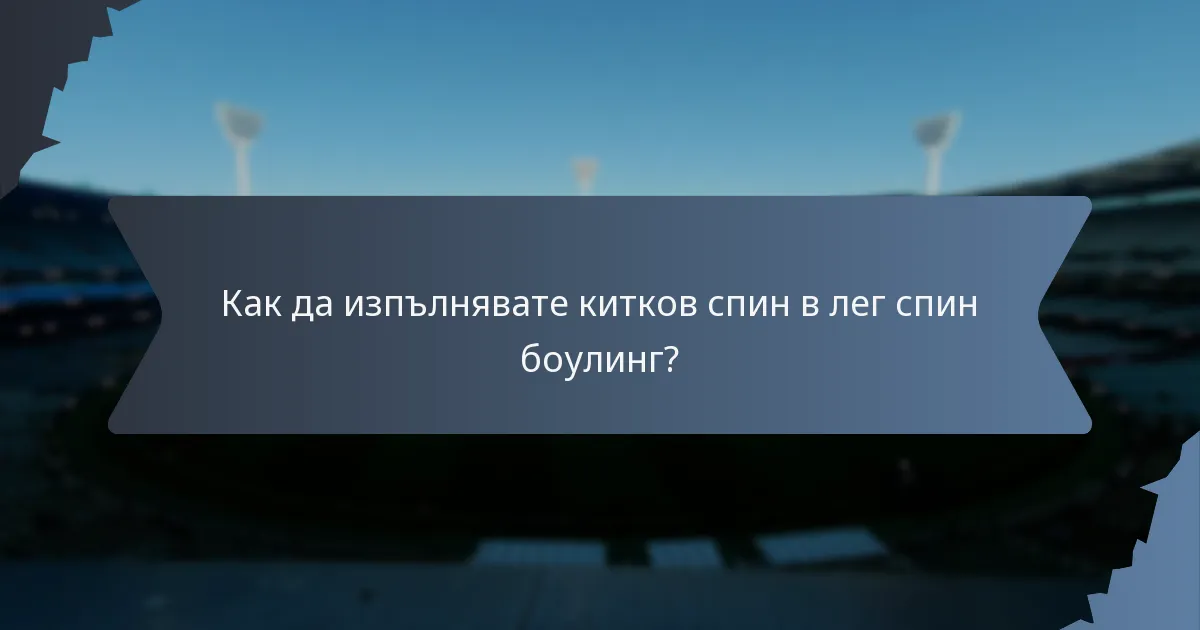 Как да изпълнявате китков спин в лег спин боулинг?