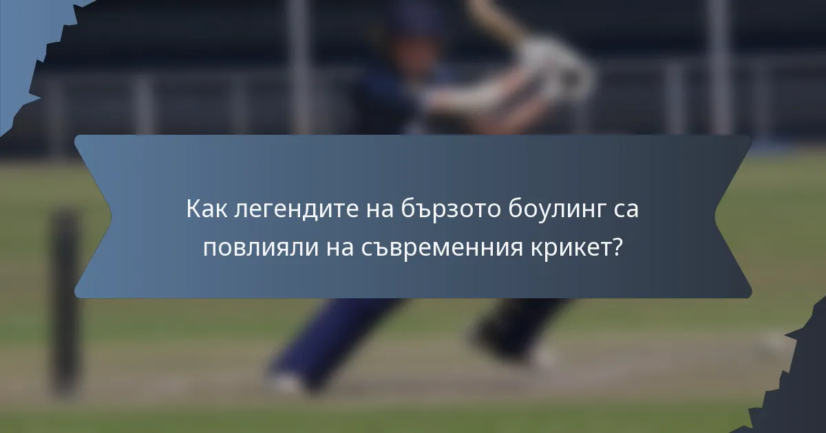 Как легендите на бързото боулинг са повлияли на съвременния крикет?