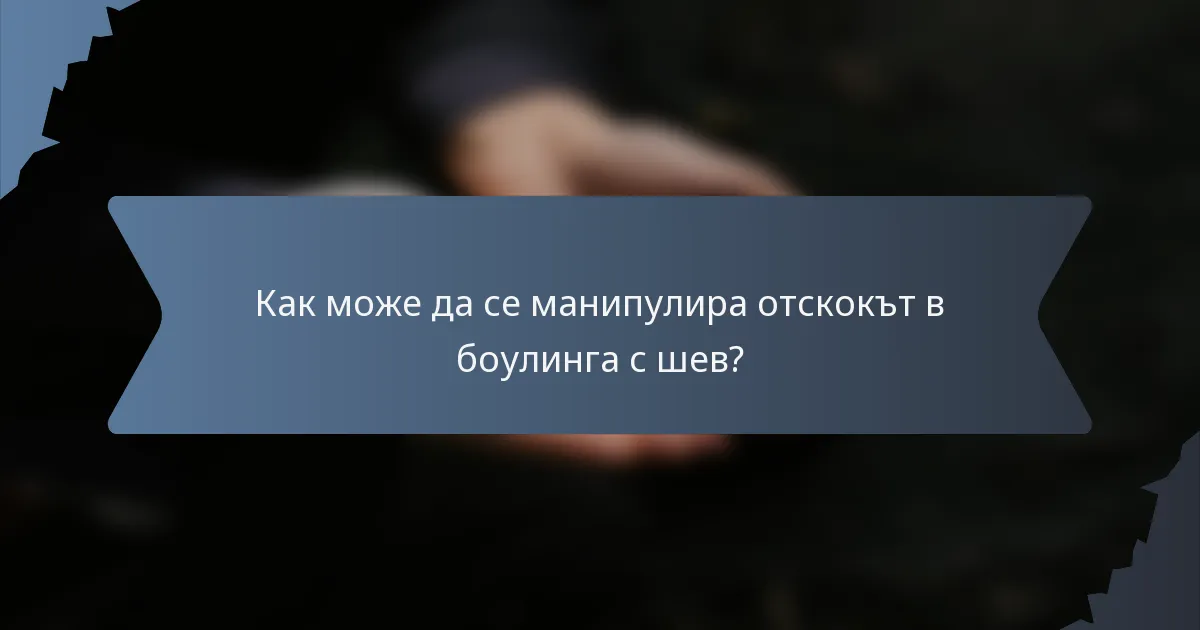 Как може да се манипулира отскокът в боулинга с шев?