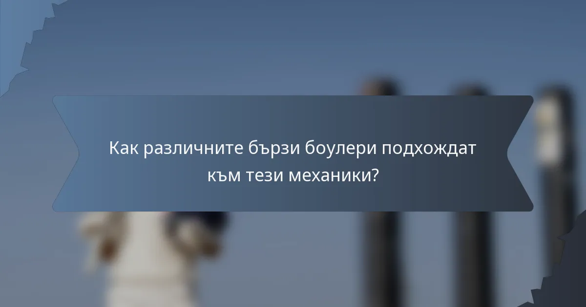 Как различните бързи боулери подхождат към тези механики?
