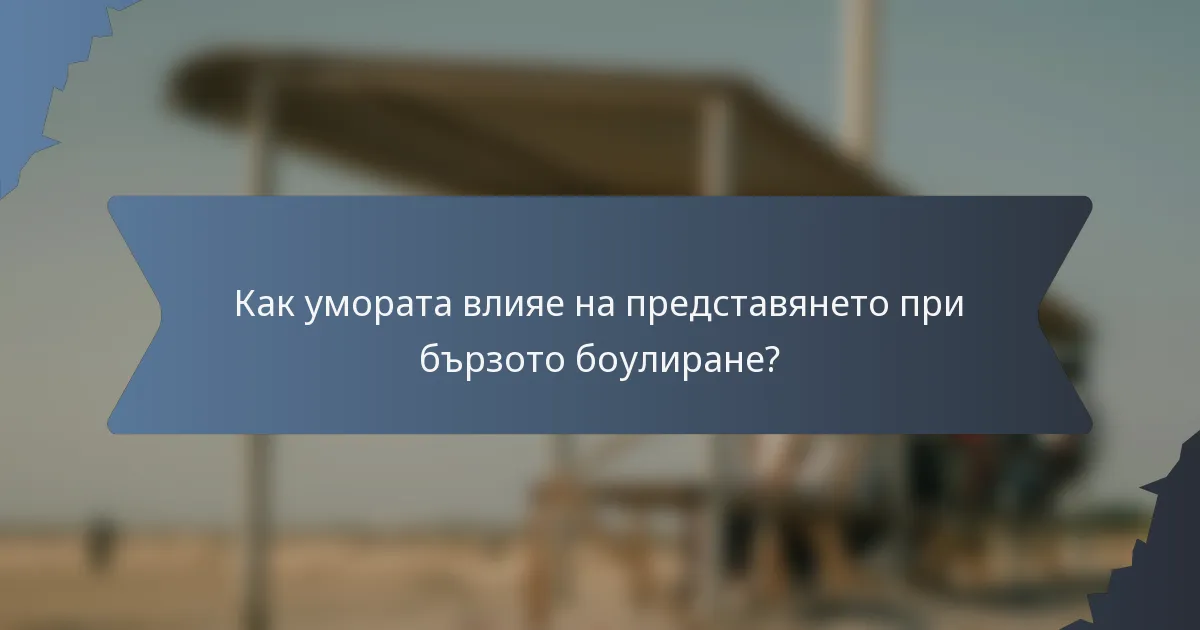 Как умората влияе на представянето при бързото боулиране?