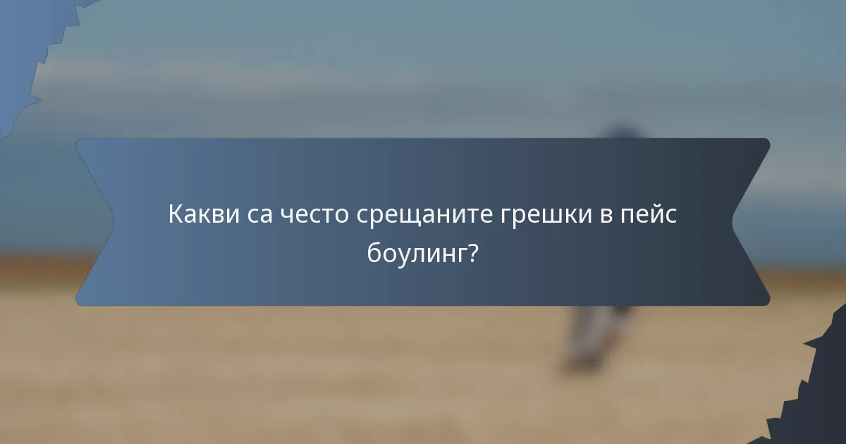 Какви са често срещаните грешки в пейс боулинг?