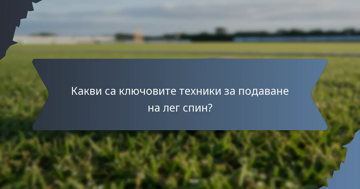 Какви са ключовите техники за подаване на лег спин?
