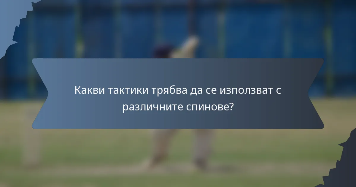 Какви тактики трябва да се използват с различните спинове?