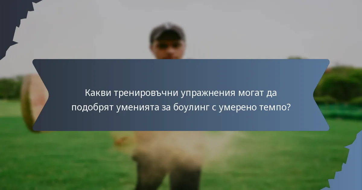 Какви тренировъчни упражнения могат да подобрят уменията за боулинг с умерено темпо?