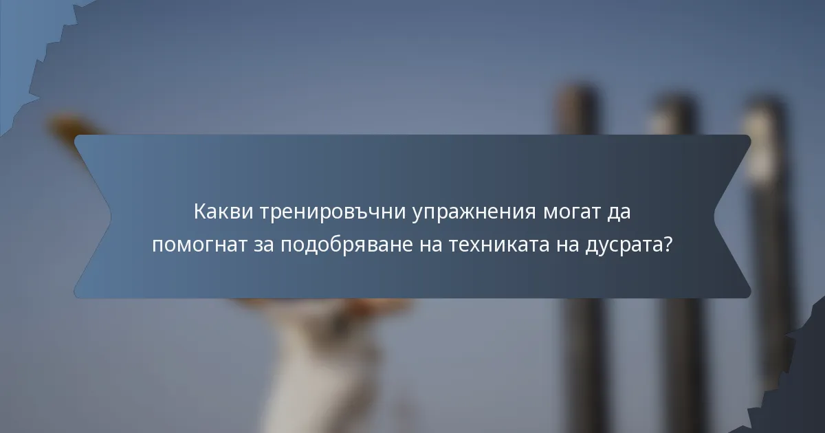 Какви тренировъчни упражнения могат да помогнат за подобряване на техниката на дусрата?