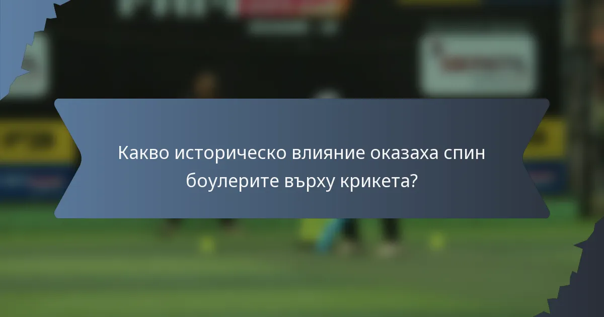 Какво историческо влияние оказаха спин боулерите върху крикета?