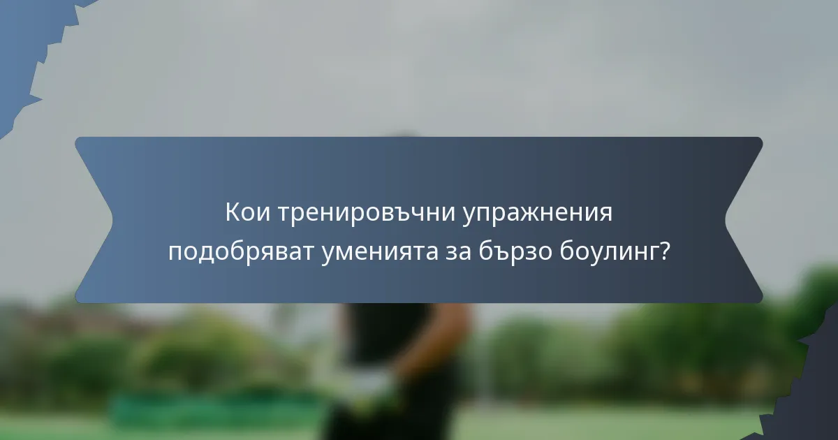 Кои тренировъчни упражнения подобряват уменията за бързо боулинг?